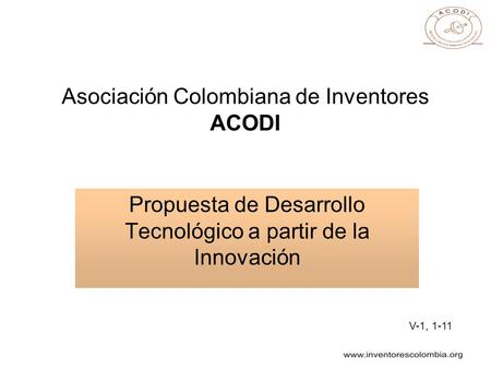 Asociación Colombiana de Inventores ACODI Propuesta de Desarrollo Tecnológico a partir de la Innovación V-1, 1-11.