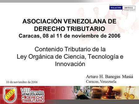 ASOCIACIÓN VENEZOLANA DE DERECHO TRIBUTARIO Caracas, 08 al 11 de noviembre de 2006 Contenido Tributario de la Ley Orgánica de Ciencia, Tecnología e Innovación.