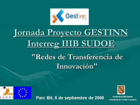 Govern de les Illes Balears Conselleria de Treball i Formació Jornada Proyecto GESTINN Interreg IIIB SUDOE Redes de Transferencia de Innovación Parc.