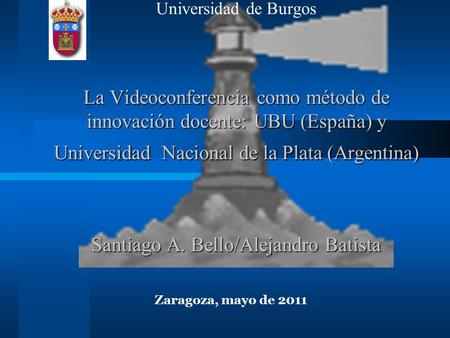 La Videoconferencia como método de innovación docente: UBU (España) y Universidad Nacional de la Plata (Argentina) Santiago A. Bello/Alejandro Batista.