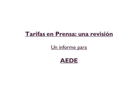 Tarifas en Prensa: una revisión Un informe para AEDE.