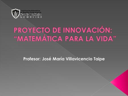 Profesor: José María Villavicencio Taipe. En el ámbito de la matemática, nos enfrentamos al reto de desarrollar las competencias y capacidades matemáticas.