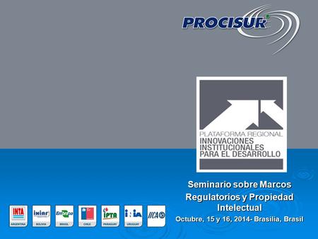 Seminario sobre Marcos Regulatorios y Propiedad Intelectual Octubre, 15 y 16, 2014- Brasilia, Brasil.