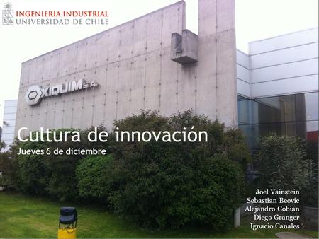 Cultura de innovación Jueves 6 de diciembre Joel Vainstein Sebastian Beovic Alejandro Cobian Diego Granger Ignacio Canales.