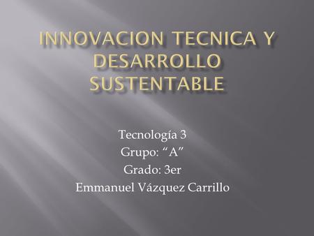 Tecnología 3 Grupo: “A” Grado: 3er Emmanuel Vázquez Carrillo.