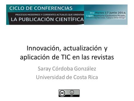 Innovación, actualización y aplicación de TIC en las revistas Saray Córdoba González Universidad de Costa Rica.