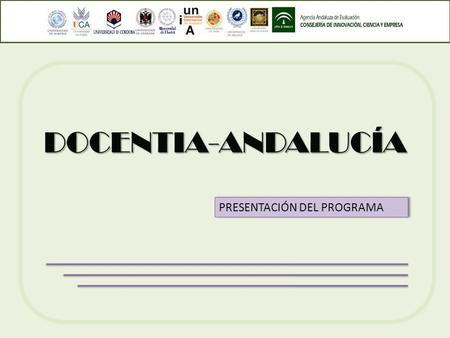 DOCENTIA-ANDALUCÍA PRESENTACIÓN DEL PROGRAMA. convenio AGAE Programa de ANECA CONTEXTO DOCENTIA-ANDALUCÍA.