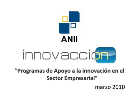 “Programas de Apoyo a la innovación en el Sector Empresarial” marzo 2010.