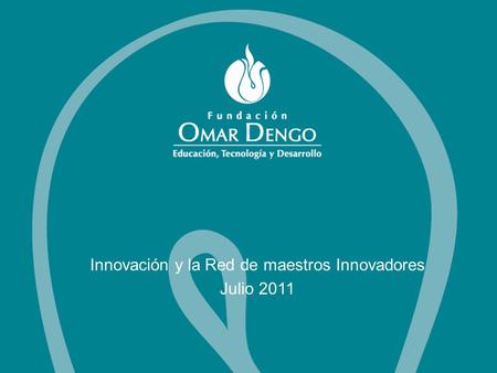 1 Innovación y la Red de maestros Innovadores Julio 2011.