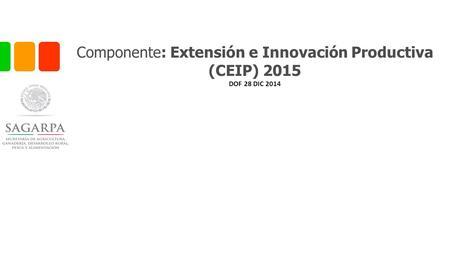 Componente: Extensión e Innovación Productiva (CEIP) 2015 DOF 28 DIC 2014.