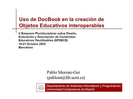 Departamento de Sistemas Informáticos y Programación Universidad Complutense de Madrid Uso de DocBook en la creación de Objetos Educativos interoperables.