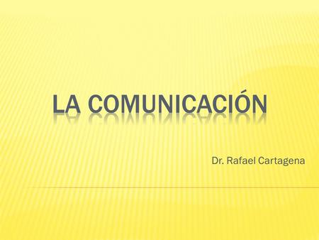 Dr. Rafael Cartagena.  La comunicación es el proceso que conecta a los individuos, al grupo y a la organización.  La comunicación puede ser verbal o.