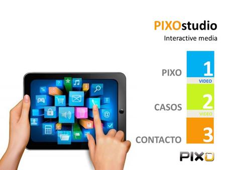 PIXOstudio Interactive media PIXO 1 VIDEO CASOS 2 CONTACTO 3.