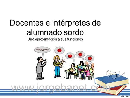Docentes e intérpretes de alumnado sordo Una aproximación a sus funciones www.jorgebanet.com.