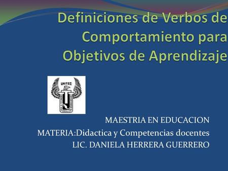 MAESTRIA EN EDUCACION MATERIA: Didactica y Competencias docentes LIC. DANIELA HERRERA GUERRERO.