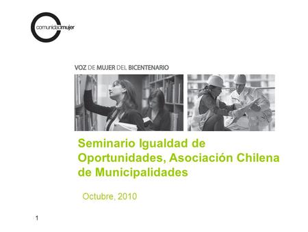 1 Seminario Igualdad de Oportunidades, Asociación Chilena de Municipalidades Octubre, 2010.