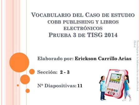 V OCABULARIO DEL C ASO DE ESTUDIO COBB PUBLISHING Y LIBROS ELECTRÓNICOS P RUEBA 3 DE TISG 2014 Elaborado por: Erickson Carrillo Arias Sección: 2 - 3 N°