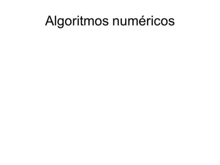 Algoritmos numéricos. Método de “aproximación sucesiva”: se genera una hipótesis sobre la respuesta y en cada iteración se utiliza dicha hipóte- sis para.