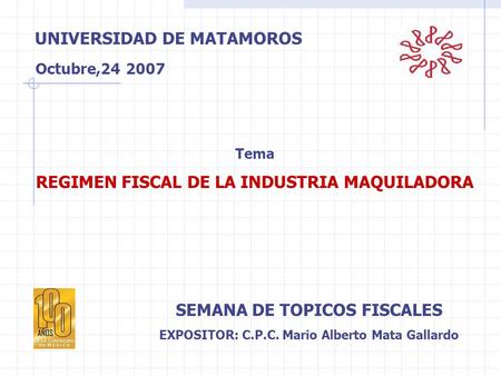 REGIMEN FISCAL DE LA INDUSTRIA MAQUILADORA SEMANA DE TOPICOS FISCALES