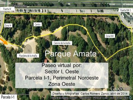 Parque Amate Paseo virtual por: Sector I, Oeste Parcela I-1, Perimetral Noroeste Zona Oeste Diseño y fotografías: Carlos Romero Zarco, abril de 2014.