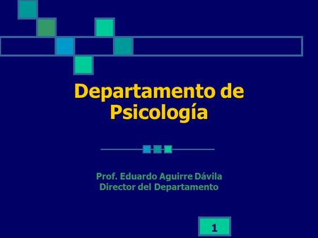 1 Departamento de Psicología Prof. Eduardo Aguirre Dávila Director del Departamento.
