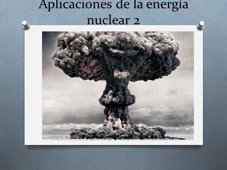 Aplicaciones de la energía nuclear 2