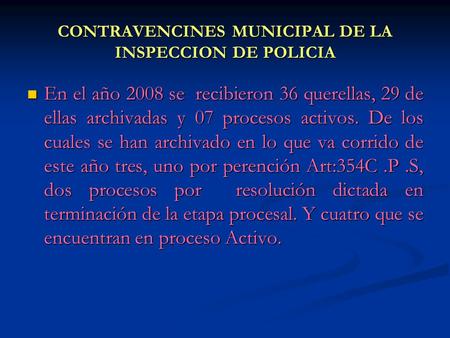CONTRAVENCINES MUNICIPAL DE LA INSPECCION DE POLICIA En el año 2008 se recibieron 36 querellas, 29 de ellas archivadas y 07 procesos activos. De los cuales.