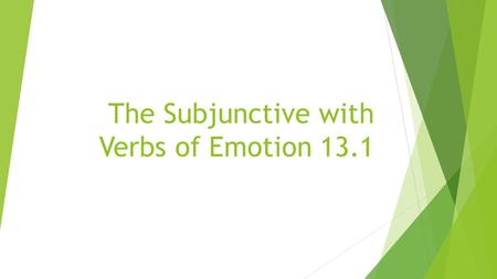 The Subjunctive with Verbs of Emotion 13.1