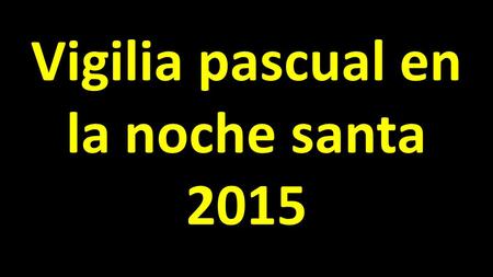 Vigilia pascual en la noche santa 2015