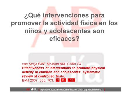 ¿Qué intervenciones para promover la actividad física en los niños y adolescentes son eficaces? van Sluijs EMF, McMinn AM, Griffin SJ. Effectiveness of.