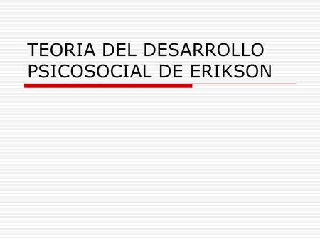 TEORIA DEL DESARROLLO PSICOSOCIAL DE ERIKSON