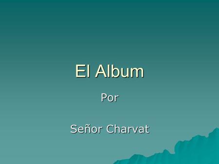 El Album Por Señor Charvat.