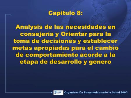 1 Organización Panamericana de la Salud 2003 Capitulo 8: Analysis de las necesidades en consejería y Orientar para la toma de decisiones y establecer metas.