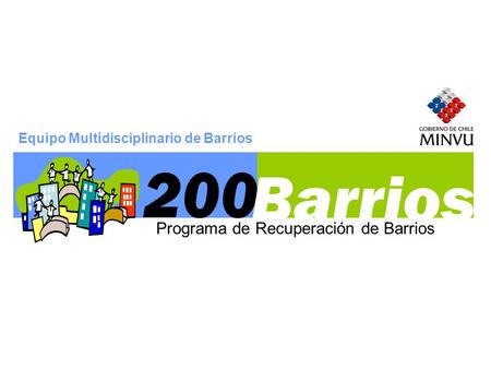 200 Barrios Programa de Recuperación de Barrios Equipo Multidisciplinario de Barrios.