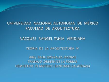 UNIVERSIDAD NACIONAL AUTONOMA DE MÉXICO FACULTAD DE ARQUITECTURA VÁZQUEZ RANGEL TANIA VIRIDIANA TEORIA DE LA ARQUITECTURA IV ARQ. RAUL GONZALES.