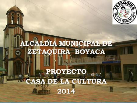 ALCALDIA MUNICIPAL DE ZETAQUIRA BOYACA PROYECTO CASA DE LA CULTURA 2014.