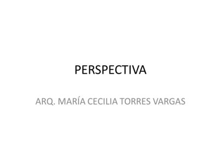 PERSPECTIVA ARQ. MARÍA CECILIA TORRES VARGAS. ELEMENTOS QUE INTERVIENEN.