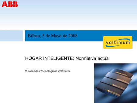 HOGAR INTELIGENTE: Normativa actual V Jornadas Tecnológicas Voltimum Bilbao, 5 de Mayo de 2008.