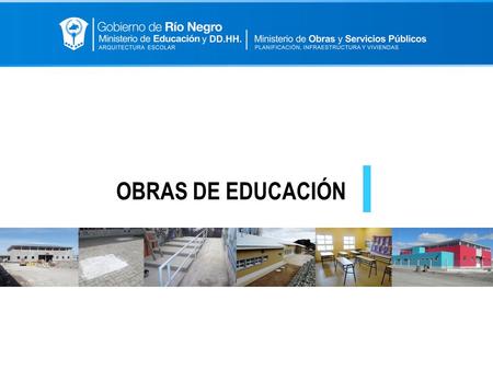 OBRAS DE EDUCACIÓN. La educación que recibimos Al asumir la gestión en el Ministerio de Educación y Derechos Humanos de Río Negro, recibimos 350 edificios.