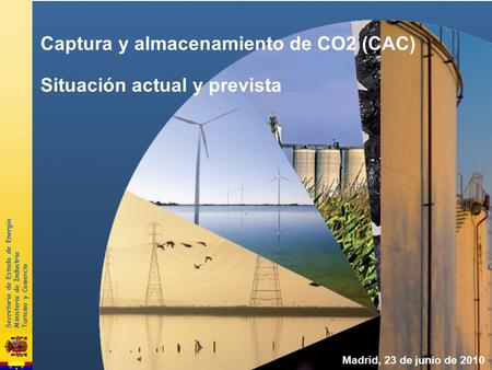 Secretaría de Estado de Energía Ministerio de Industria Turismo y Comercio 11 Madrid, 23 de junio de 2010 Captura y almacenamiento de CO2 (CAC) Situación.
