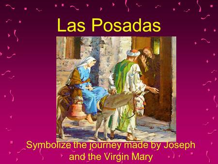 Las Posadas Symbolize the journey made by Joseph and the Virgin Mary.