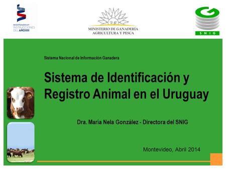Sistema Nacional de Información Ganadera Sistema de Identificación y Registro Animal en el Uruguay Montevideo, Abril 2014 Dra. María Nela González - Directora.