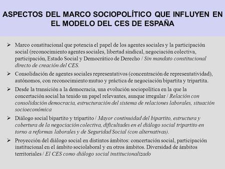 ASPECTOS DEL MARCO SOCIOPOLÍTICO QUE INFLUYEN EN EL MODELO DEL CES DE ESPAÑA  Marco constitucional que potencia el papel de los agentes sociales y la.