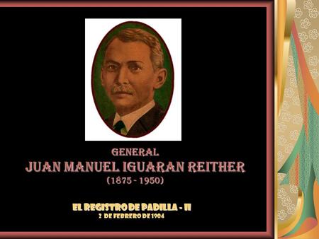 GENERAL JUAN MANUEL IGUARAN REITHER (1875 - 1950) El REGISTRO DE PADILLA - II 2 de febrero de 1904.