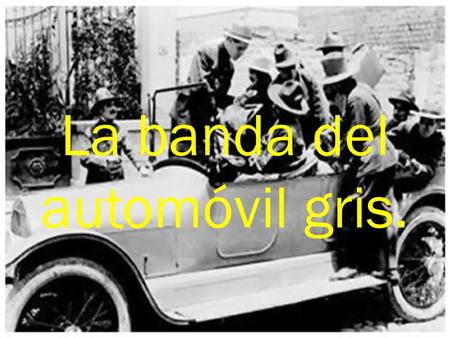 La banda del automóvil gris..  Se conoce con este nombre un episodio delictivo ocurrido en México entre 1915 y 1919; a raíz del desconcierto y la confusión.