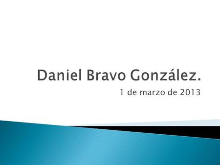 Daniel Bravo González. 1 de marzo de 2013.