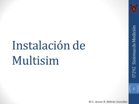 Instalación de Multisim 1 M.C. Anuar B. Beltrán González I7292 Sistemas de Medición.