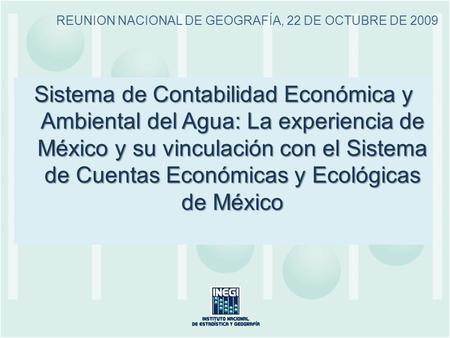 Sistema de Contabilidad Económica y Ambiental del Agua: La experiencia de México y su vinculación con el Sistema de Cuentas Económicas y Ecológicas de.