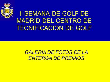 II SEMANA DE GOLF DE MADRID DEL CENTRO DE TECNIFICACION DE GOLF GALERIA DE FOTOS DE LA ENTERGA DE PREMIOS.