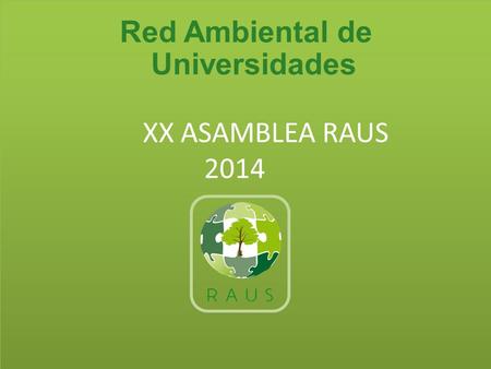 XX ASAMBLEA RAUS 2014 Red Ambiental de Universidades.